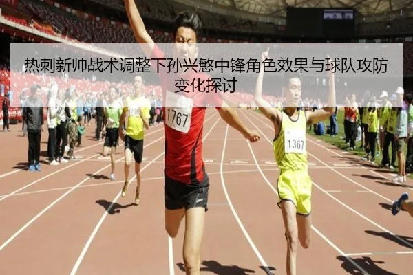 热刺新帅战术调整下孙兴慜中锋角色效果与球队攻防变化探讨